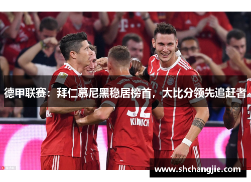 德甲联赛：拜仁慕尼黑稳居榜首，大比分领先追赶者