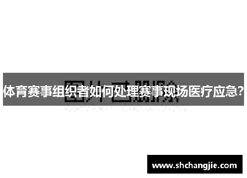 体育赛事组织者如何处理赛事现场医疗应急？