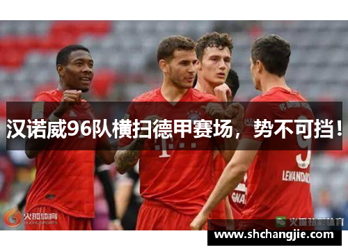 汉诺威96队横扫德甲赛场，势不可挡！