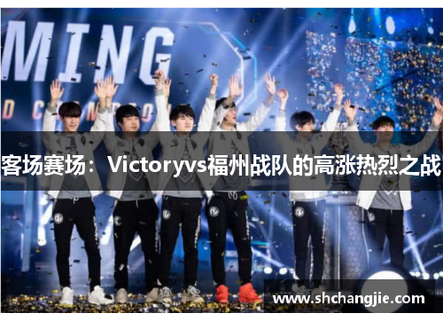 客场赛场：Victoryvs福州战队的高涨热烈之战