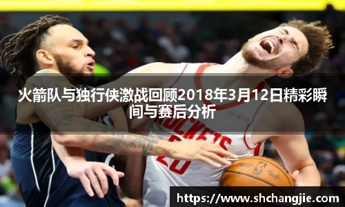 火箭队与独行侠激战回顾2018年3月12日精彩瞬间与赛后分析