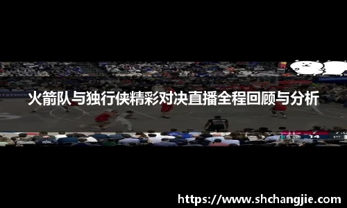 火箭队与独行侠精彩对决直播全程回顾与分析